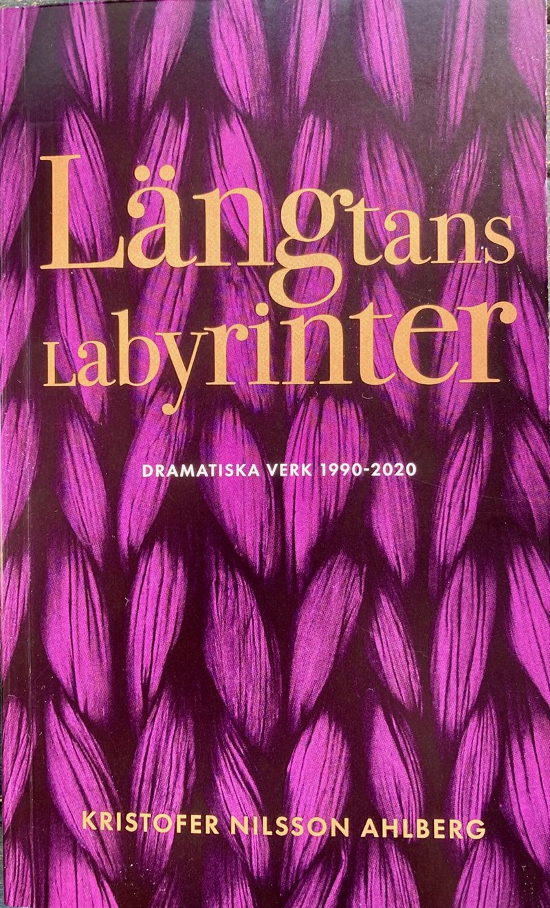 Längtans labyrinter : dramatiska verk 1990 - 2020 